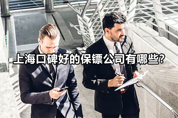 上海口碑好的保镖公司有哪些？