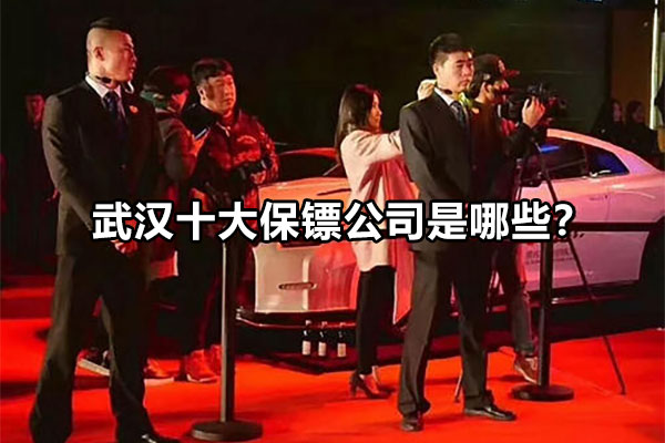 武汉十大保镖公司是哪些？