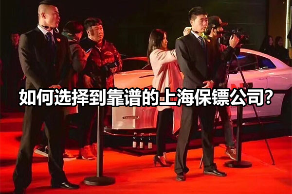 如何选择到靠谱的上海保镖公司？